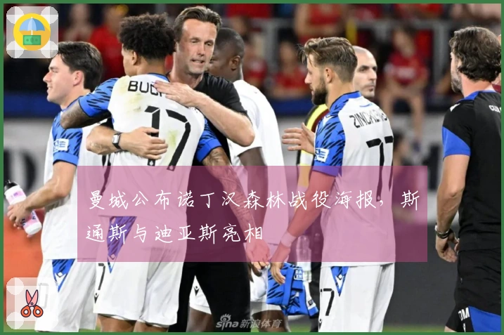 曼城公布诺丁汉森林战役海报，斯通斯与迪亚斯亮相