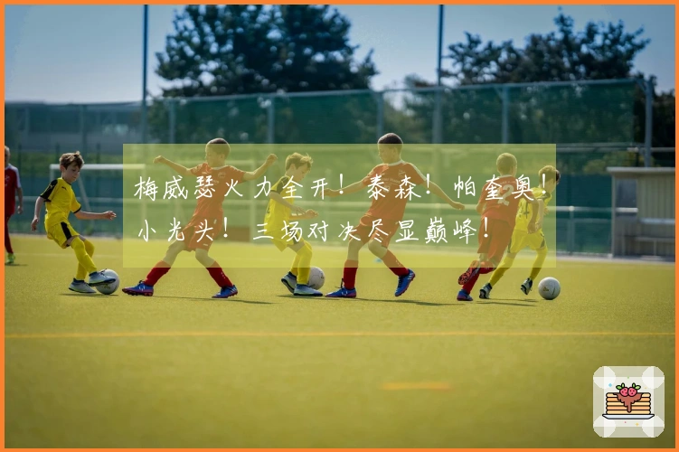 梅威瑟火力全开！泰森！帕奎奥！小光头！三场对决尽显巅峰！